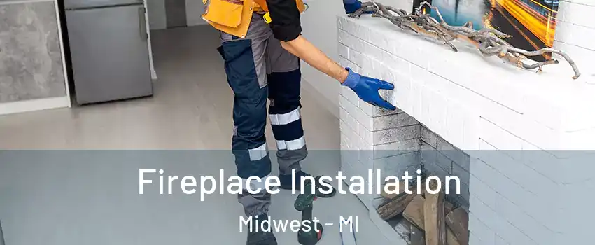 Fireplace Installation Midwest - MI