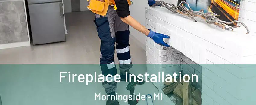 Fireplace Installation Morningside - MI