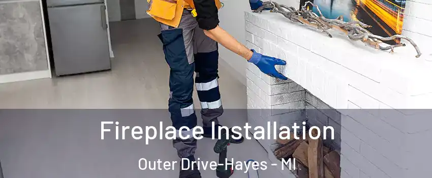 Fireplace Installation Outer Drive-Hayes - MI