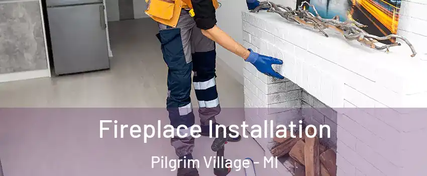 Fireplace Installation Pilgrim Village - MI