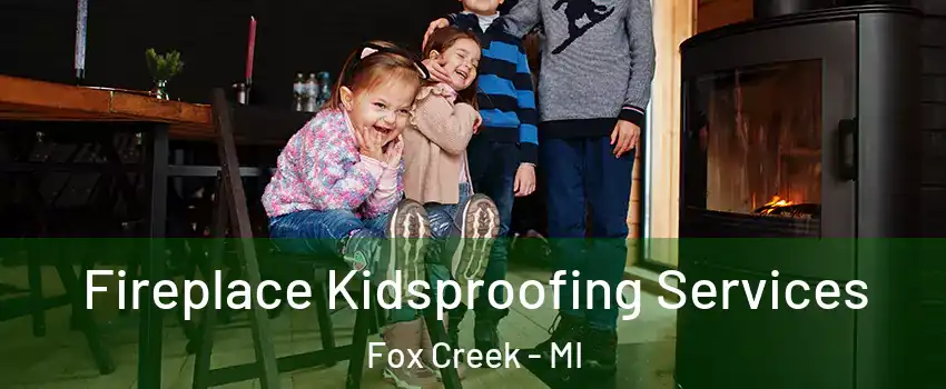 Fireplace Kidsproofing Services Fox Creek - MI