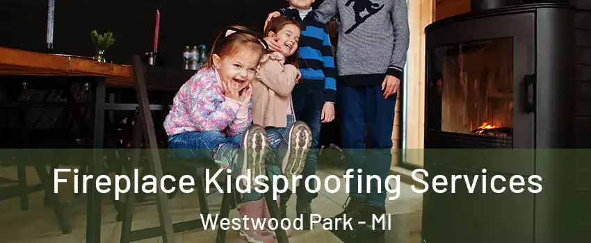 Fireplace Kidsproofing Services Westwood Park - MI