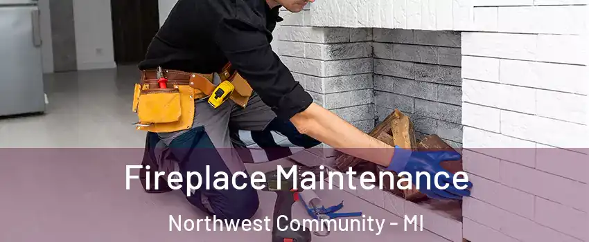 Fireplace Maintenance Northwest Community - MI