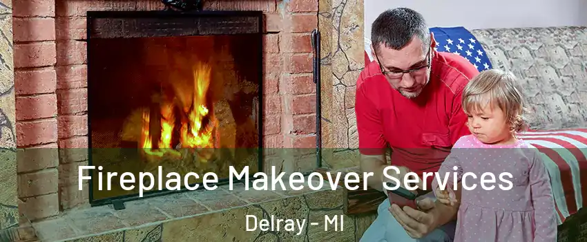 Fireplace Makeover Services Delray - MI