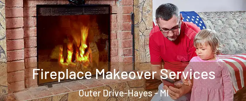 Fireplace Makeover Services Outer Drive-Hayes - MI