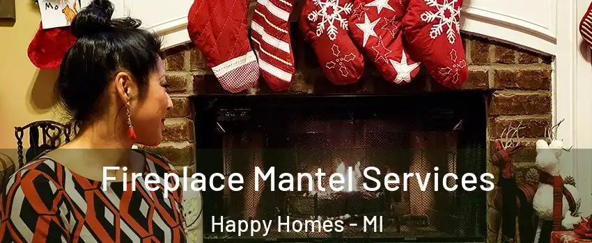 Fireplace Mantel Services Happy Homes - MI