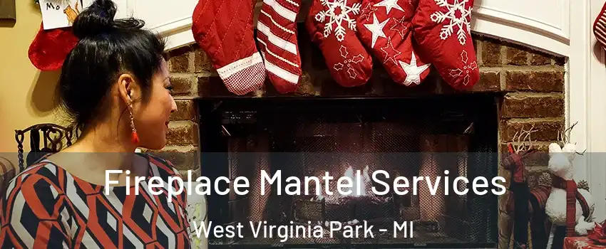Fireplace Mantel Services West Virginia Park - MI