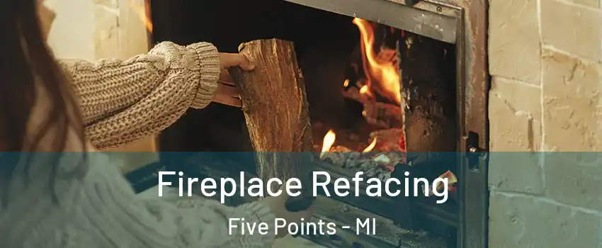 Fireplace Refacing Five Points - MI
