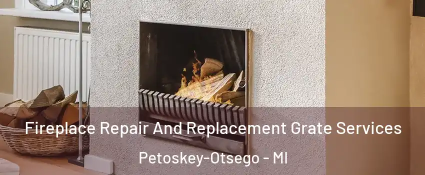 Fireplace Repair And Replacement Grate Services Petoskey-Otsego - MI