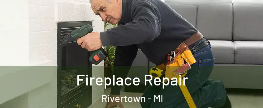 Fireplace Repair Rivertown - MI