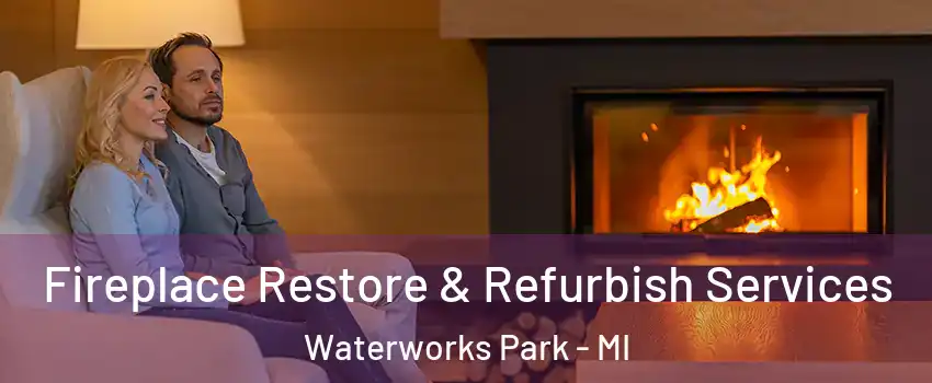 Fireplace Restore & Refurbish Services Waterworks Park - MI