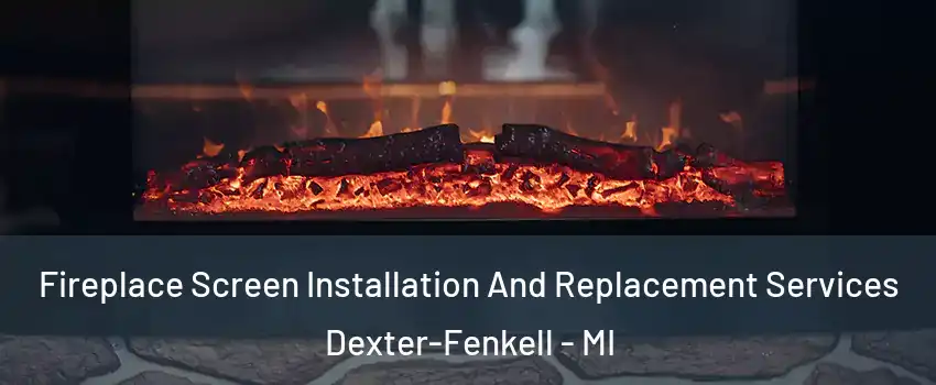 Fireplace Screen Installation And Replacement Services Dexter-Fenkell - MI