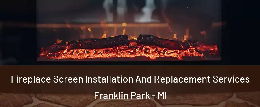 Fireplace Screen Installation And Replacement Services Franklin Park - MI