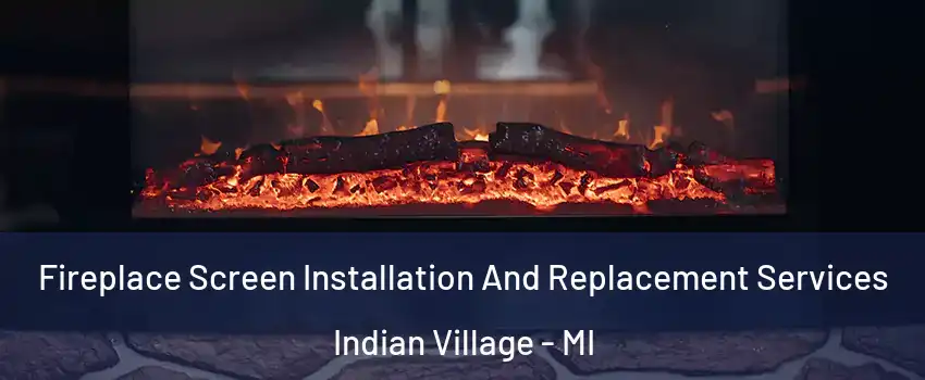 Fireplace Screen Installation And Replacement Services Indian Village - MI