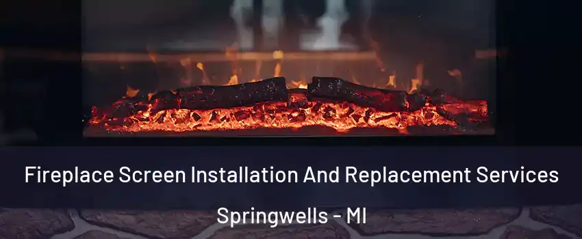 Fireplace Screen Installation And Replacement Services Springwells - MI