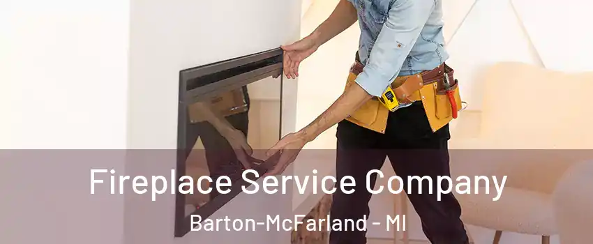 Fireplace Service Company Barton-McFarland - MI