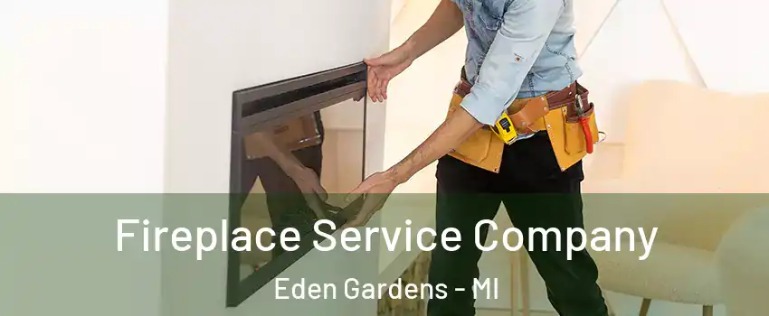 Fireplace Service Company Eden Gardens - MI