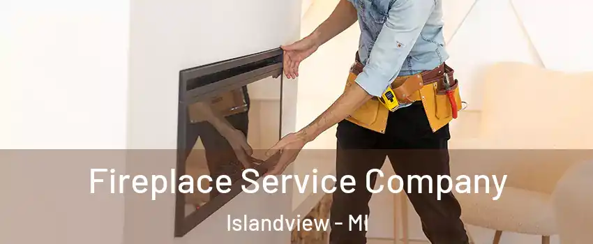 Fireplace Service Company Islandview - MI