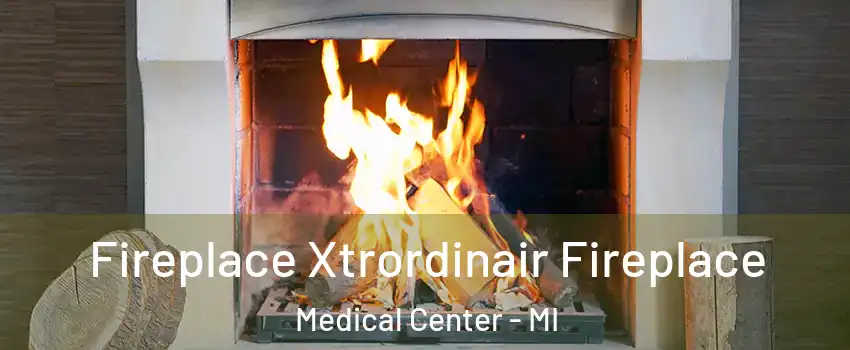 Fireplace Xtrordinair Fireplace Medical Center - MI