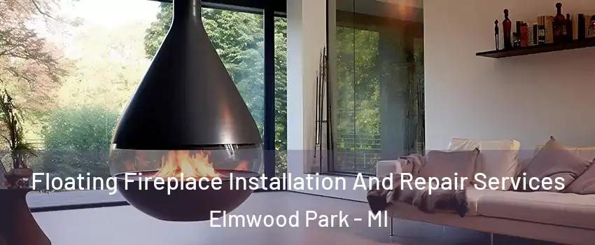 Floating Fireplace Installation And Repair Services Elmwood Park - MI