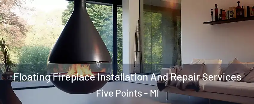 Floating Fireplace Installation And Repair Services Five Points - MI