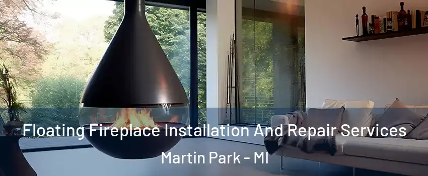 Floating Fireplace Installation And Repair Services Martin Park - MI
