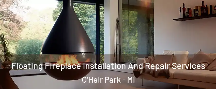 Floating Fireplace Installation And Repair Services O'Hair Park - MI