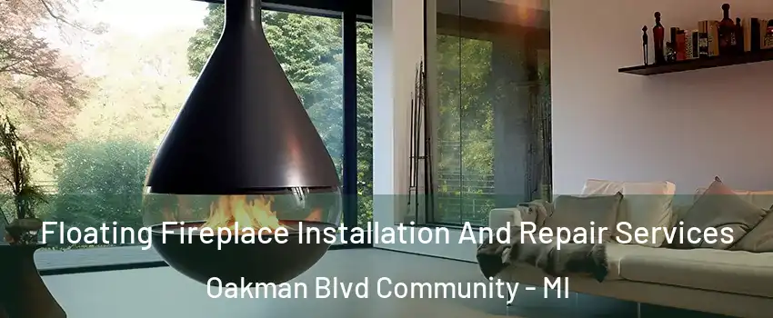 Floating Fireplace Installation And Repair Services Oakman Blvd Community - MI