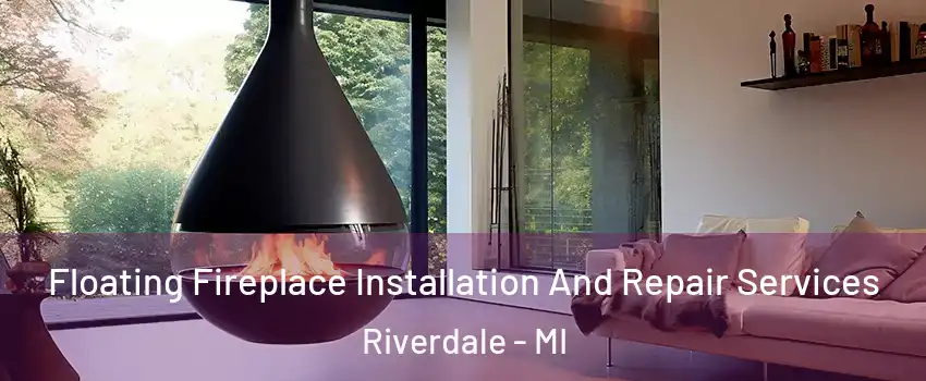 Floating Fireplace Installation And Repair Services Riverdale - MI