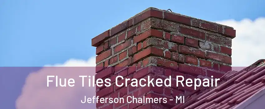 Flue Tiles Cracked Repair Jefferson Chalmers - MI