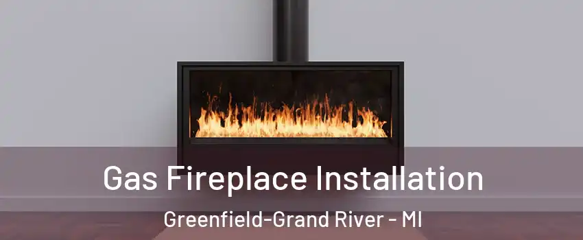 Gas Fireplace Installation Greenfield-Grand River - MI