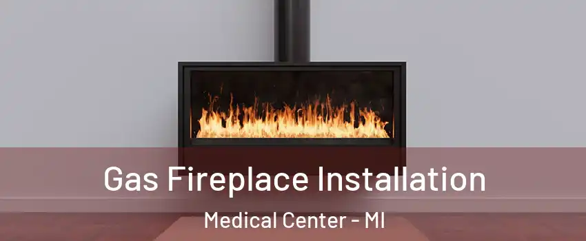 Gas Fireplace Installation Medical Center - MI