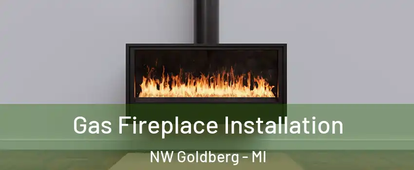Gas Fireplace Installation NW Goldberg - MI