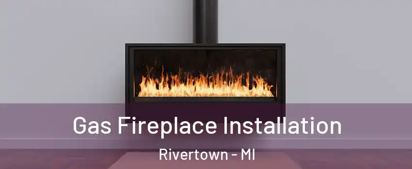 Gas Fireplace Installation Rivertown - MI