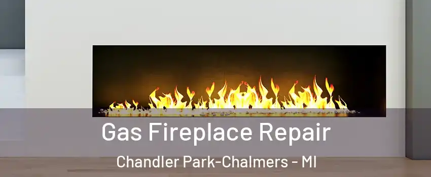 Gas Fireplace Repair Chandler Park-Chalmers - MI