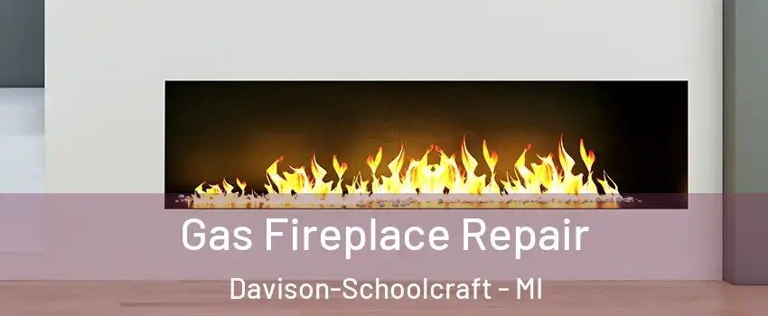 Gas Fireplace Repair Davison-Schoolcraft - MI
