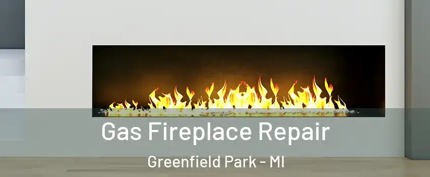 Gas Fireplace Repair Greenfield Park - MI