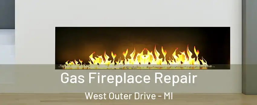 Gas Fireplace Repair West Outer Drive - MI