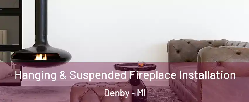 Hanging & Suspended Fireplace Installation Denby - MI