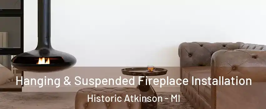 Hanging & Suspended Fireplace Installation Historic Atkinson - MI