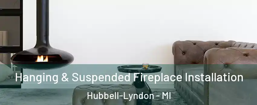 Hanging & Suspended Fireplace Installation Hubbell-Lyndon - MI