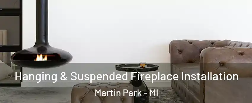 Hanging & Suspended Fireplace Installation Martin Park - MI