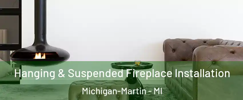 Hanging & Suspended Fireplace Installation Michigan-Martin - MI