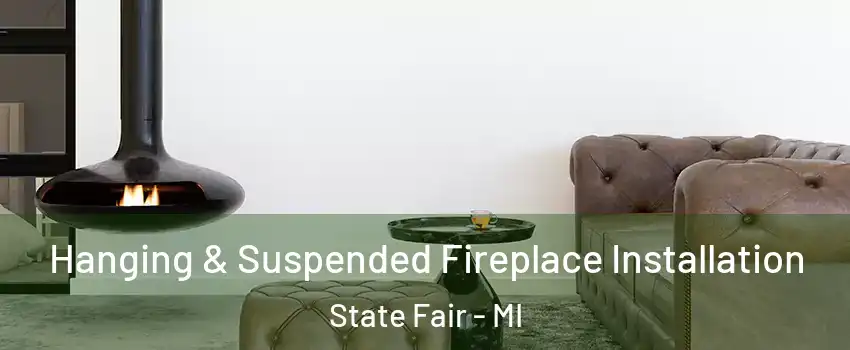 Hanging & Suspended Fireplace Installation State Fair - MI