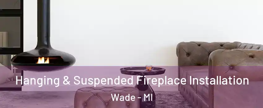 Hanging & Suspended Fireplace Installation Wade - MI