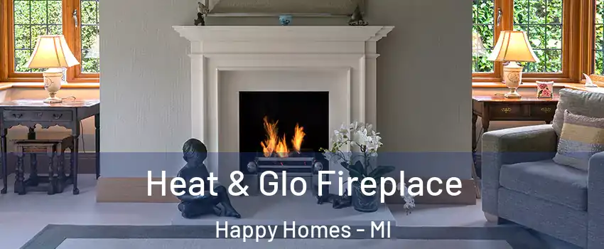 Heat & Glo Fireplace Happy Homes - MI