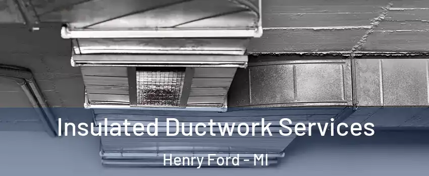 Insulated Ductwork Services Henry Ford - MI