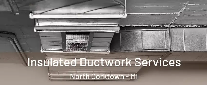 Insulated Ductwork Services North Corktown - MI