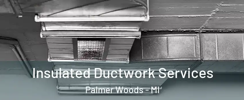 Insulated Ductwork Services Palmer Woods - MI