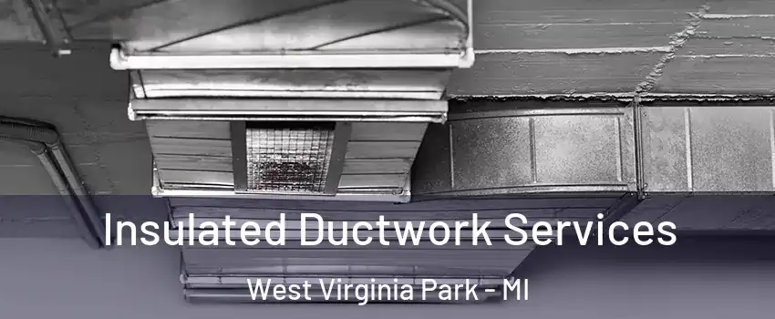 Insulated Ductwork Services West Virginia Park - MI